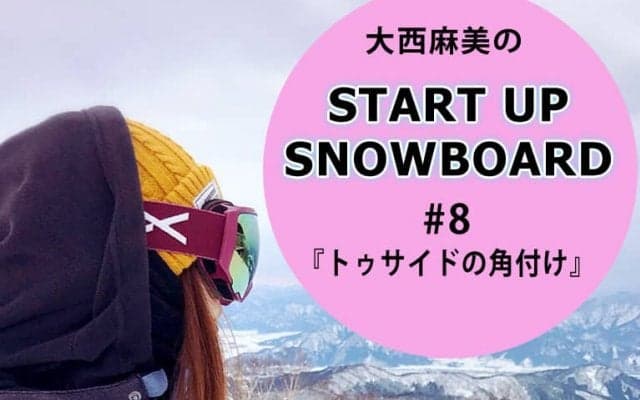＜SNOW ANGEL連載＞START UP SNOWBOARD #8 『トゥサイドの角付け』