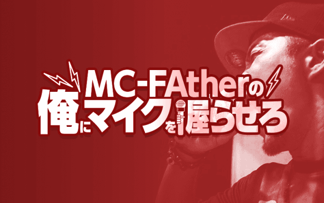 MC-FAtherの俺にマイクを握らせろ！