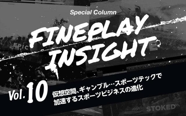 仮想空間、ギャンブル…スポーツテックで加速するスポーツビジネスの進化  |【連載】FINEPLAY INSIGHT 第10回