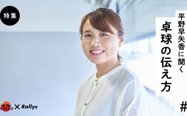 最近は「卓球ジャパン！」の鬼と呼ばれて【平野早矢香に聞く】（第1話/全5話）