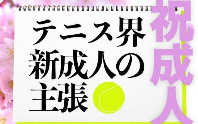 テニス界新成人９選手の主張「御成人おめでとうございます!!」