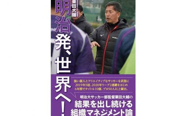 異色のサラリーマン監督、明大サッカー部・栗田大輔監督が著書「明治発、世界へ！」出版