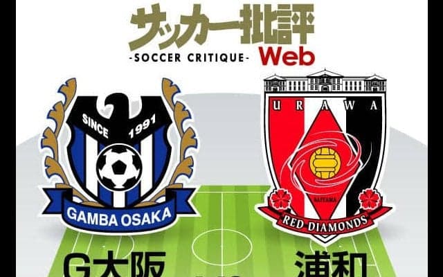 【J1プレビュー】“監督解任ブースト”のＧ大阪が堅調・浦和を蹴散らすか!?