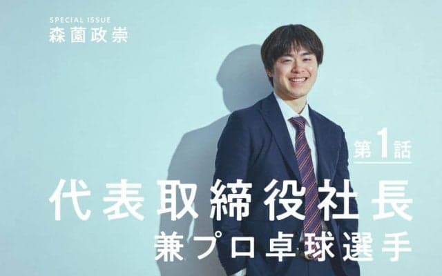 肩書は“代表取締役社長”兼“プロ卓球選手”　森薗政崇、現役中のビジネスは「メリットしかない」