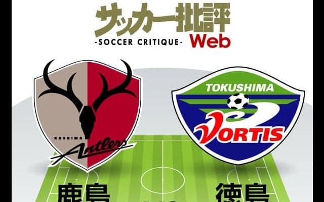 【J1プレビュー】徳島が狙う「初記録」に久々のホームで燃える鹿島が立ちはだかる【鹿島対徳島】