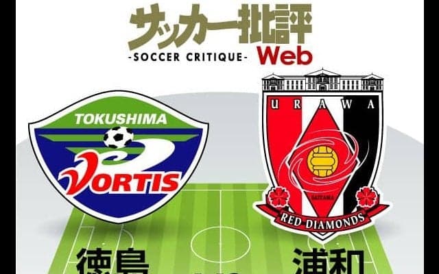 【J1プレビュー】徳島VS浦和「リカルドサッカー」の再戦！徳島はホームで「恩師」へのリベンジなるか！？