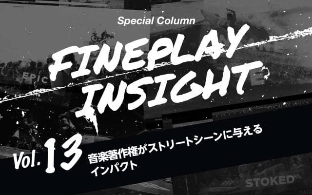 FINEPLAY INSIGHT 番外編 音楽著作権がストリートシーンに与えるインパクト