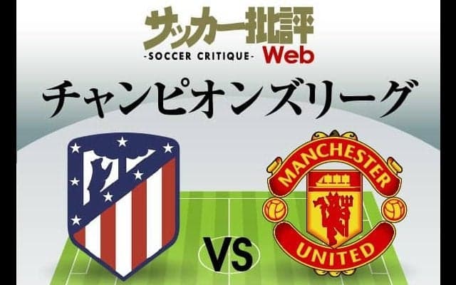 C・ロナウドの復調に期待!CL決勝T1回戦・1stレグ｢アトレティコ・マドリード対マンチェスター・ユナイテッド予想フォーメーション｣!!期待が大きい両エースの活躍