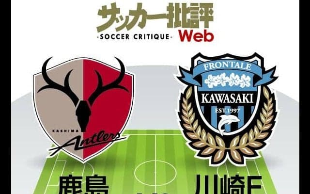 【J1プレビュー】鹿島アントラーズが狙う2015年以来の「川崎フロンターレ打破」！「7シーズンぶり」の逆襲は成るか!?