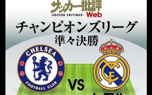 レアルが前回王者に挑む!!｢チェルシー対レアル」予想スタメン!絶好調カリム・ベンゼマと22歳ドイツ代表MFハフェルツに期待【チャンピオンズリーグ準々決勝1stレグ】