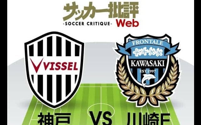【J1プレビュー】勢いを得たヴィッセル神戸は「今季初の連勝」へ！川崎フロンターレの「堅守こじ開け」は続くか