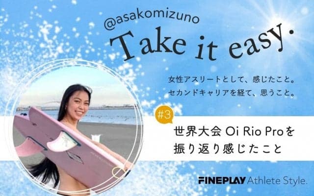 #3 世界大会Oi Rio Proを振り返り感じたこと -水野亜彩子のTake it easy.-
