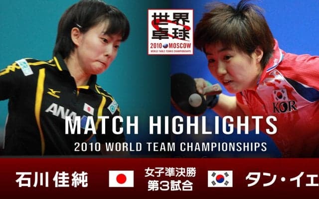 【世界卓球2010モスクワ】女子団体準決勝 日本 - 韓国｜第3試合 石川佳純 vs タン・イェソ