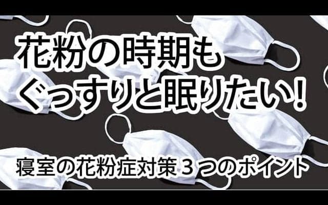 ぐっすり眠るための、寝室の花粉症対策。ポイントは3つ！