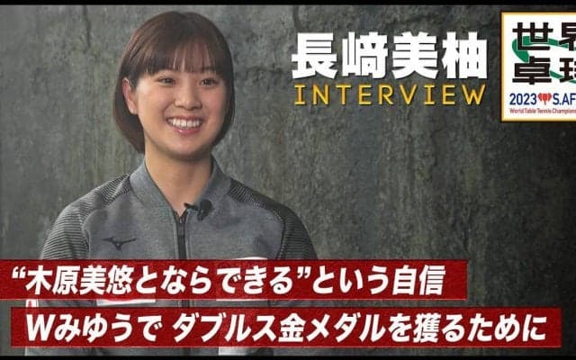 【世界卓球】長﨑美柚 インタビュー「Wみゆうペアではプラスアルファの力が生まれる」