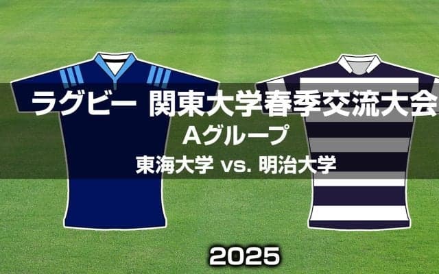 【ハイライト動画あり】地力見せた「明治大学」が7トライ！「東海大学」は守備でプライド示す。関東大学春季大会2025