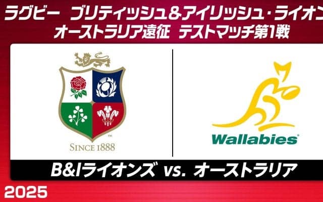 いざ第1戦！好調のブリティッシュ＆アイリッシュ・ライオンズ×再起懸けるオーストラリア代表「ワラビーズ」！
