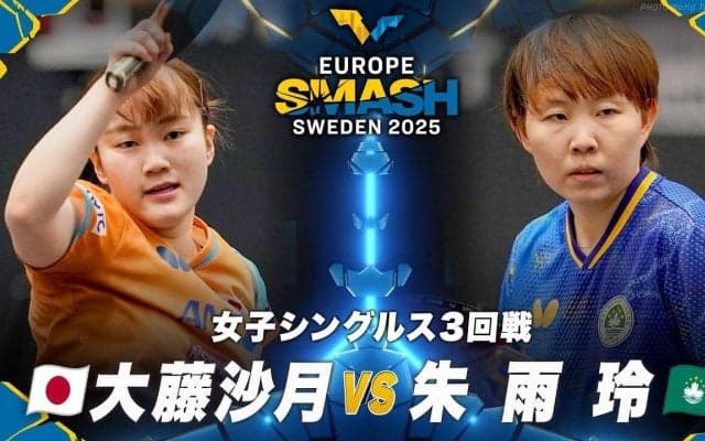 【女子シングルス3回戦】大藤沙月 vs 朱雨玲｜ヨーロッパスマッシュ スウェーデン2025