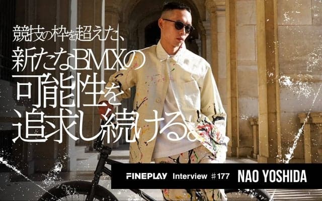 競技の枠を超えた、新たなBMXの可能性を追求し続ける。NAO YOSHIDAインタビュー