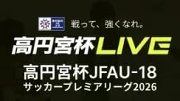高円宮杯 第7節
FC東京U-18 vs. 前橋育英高校