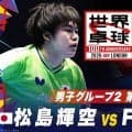 【第2試合】松島輝空 vs F.ルブラン｜日本 vs フランス｜世界卓球100周年大会