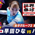【第3試合】早田ひな vs ハン・イン｜日本 vs ドイツ｜世界卓球100周年大会