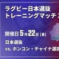 日本代表の登竜門、JAPAN XVの合宿が始まった。5月22日（金）は、日本選抜としてホンコン・チャイナ選抜と対戦