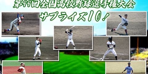 【甲子園】第99回全国高校野球選手権大会サプライズ10！