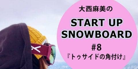 ＜SNOW ANGEL連載＞START UP SNOWBOARD #8 『トゥサイドの角付け』