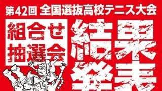 団体戦組み合わせ抽選結果発表【第42回全国選抜高校テニス大会】