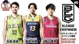 『B.LEAGUE EVERYWHERE ～スポナビ×Bリーグ スペシャル番組～』第6回配信は松島良豪、渡邉裕規、篠山竜青の豪華インタビュー3本立て！