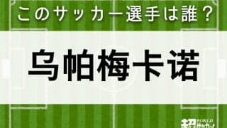 【乌帕梅卡诺】このサッカー選手は誰？
