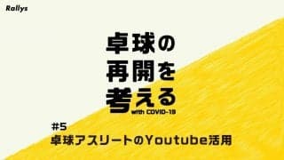 コロナ禍で進んだ卓球アスリートのYouTube活用【特集・卓球の再開を考える（5）】