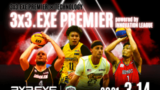開催決定!! 3x3.EXE PREMIER powered by INNOVATION LEAGUE - 次世代テクノロジーを導入した新たなリモート観戦スタイルを提案