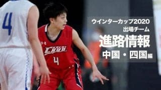 《進路情報》ウインターカップ2020出場選手の進路一覧　〜中国・四国〜