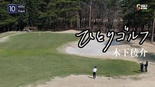 【動画】ひとりゴルフ ～木下稜介～（栃木県／西那須野カントリー倶楽部 10番・11番ホール）