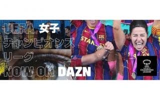 DAZNが「UEFA女子チャンピオンズリーグ」の放送を発表　YouTubeでの無料配信も決定