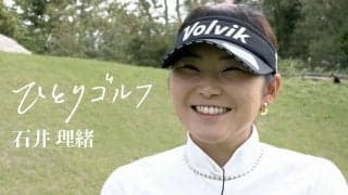 【動画】ひとりゴルフ ～石井理緒～（千葉県／南総カントリークラブ 西コース10番・11番ホール）