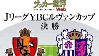 【ルヴァンカップ決勝プレビュー】「固い盾同士」の決戦に影響する「72時間」【名古屋グランパスvsセレッソ大阪】