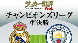 レアルは逆転での決勝進出なるか!?マンCが初優勝へ連勝目指す!【CL準決勝2ndレグ】レアル対マンC｢予想スタメン｣!ベンゼマが5連続ゴールへ