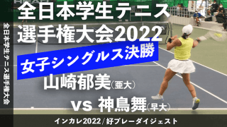全日本学生テニス選手権大会 女子シングルス決勝戦 山崎郁美(亜大) vs 神鳥舞(早大)【ハイライト】