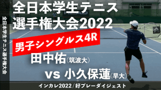 全日本学生テニス選手権大会 男子シングルス4回戦 田中佑(筑波大) vs 小久保蓮(早大)【ハイライト】