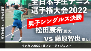 全日本学生テニス選手権大会 男子シングルス決勝戦 松田康希(関大) vs 藤原智也(慶大)【ハイライト】