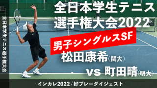 全日本学生テニス選手権大会 男子シングルス準決勝 松田康希(関大) vs 町田晴(明大)【ハイライト】