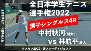 全日本学生テニス選手権大会 男子シングルス4回戦 中村秋河(関大) vs 林航平(慶大)【ハイライト】