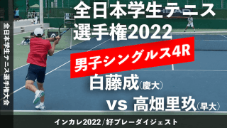 全日本学生テニス選手権大会 男子シングルス4回戦 白藤成(慶大) vs 高畑里玖(早大)【ハイライト】