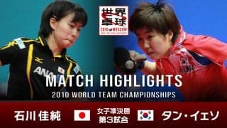 【世界卓球2010モスクワ】女子団体準決勝 日本 - 韓国｜第3試合 石川佳純 vs タン・イェソ