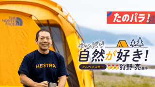 根っからのアウトドア派！ パラアルペンスキー金メダリストの本格キャンプに潜入！