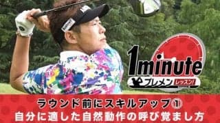 【動画】ラウンド前にスキルアップ①～自分に適した自然動作の呼び覚まし方～三浦辰施1分レッスン