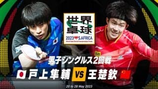 【世界卓球】男子シングルス2回戦 戸上隼輔 vs 王楚欽